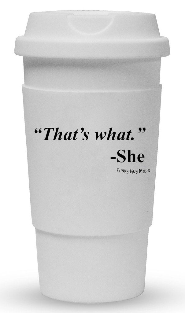 Funny Guy Mugs That's What -She Travel Tumbler With Removable Insulated Silicone Sleeve, White, 16-Ounce